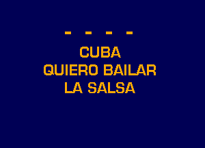 CUBA
QUIERO BAILAR

LA SALSA