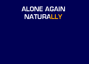 ALONE AGAIN
NATU RALLY