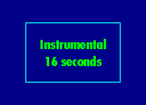lnsIrumenlul
16 seconds