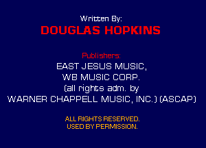 Written Byi

EASTJESUS MUSIC,
WB MUSIC CDRP.
Eall rights adm. by
WARNER CHAPPELL MUSIC, INC.) IASCAPJ

ALL RIGHTS RESERVED.
USED BY PERMISSION.