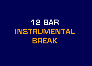 'I 2 BAR
INSTRUMENTAL

BREAK