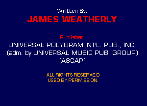Written Byi

UNIVERSAL PDLYGRAM INT'L. PUB, INC.
Eadm. by UNIVERSAL MUSIC PUB. GROUP)
IASCAPJ

ALL RIGHTS RESERVED
USED BY PERMISSION.