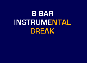 8 BAR
INSTRUMENTAL
BREAK