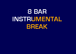 8 BAR
INSTRUMENTAL
BREAK