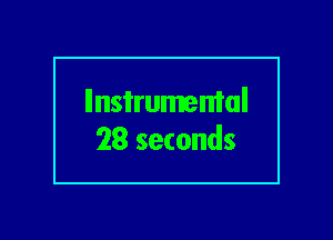 llnsi'rumemal
28 seconds