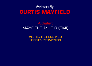 Written By

MAYFIELD MUSIC EBMIJ

ALL RIGHTS RESERVED
USED BY PERMISSION