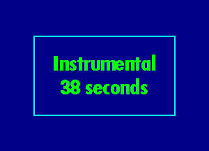 llnsi'rumemal
38 seconds