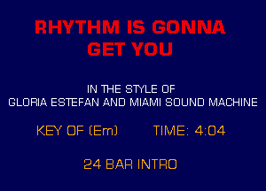 IN THE STYLE UF
GLORIA ESTEFAN AND MIAMI SOUND MACHINE

KEY OF EEmJ TIME 4104

24 BAR INTRO