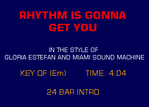 IN THE STYLE UF
GLORIA ESTEFAN AND MIAMI SOUND MACHINE

KEY OF EEmJ TIME 4104

24 BAR INTRO