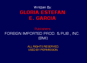 Written Byi

FOREIGN IMPORTED PROD. GLPLJEL INC.
EBMIJ

ALL RIGHTS RESERVED.
USED BY PERMISSION.