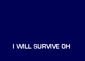 I WLL SURVIVE 0H