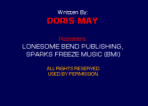 W ritten Byz

LDNESDME BEND PUBLISHING,
SPARKS FREEZE MUSIC IBMIJ

ALL RIGHTS RESERVED.
USED BY PERMISSION,