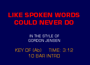 IN THE STYLE OF
GORDON JENSEN

KEY OF (Ab) TIME 312
10 BAR INTRO