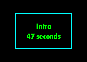 Inlro
47 seconds