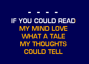 IF YOU COULD READ
MY MIND LOVE
WHAT A TALE
MY THOUGHTS
COULD TELL