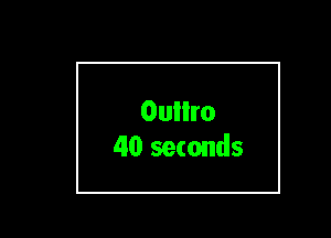 Oullro
40 seconds