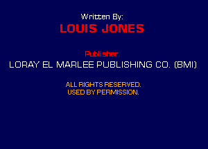 Written Byi

LDRAY EL MARLEE PUBLISHING CD. EBMIJ

ALL RIGHTS RESERVED.
USED BY PERMISSION.