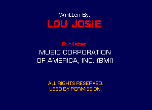 Written By

MUSIC CORPORATION

OF AMERICA, INC EBMIJ

ALL RIGHTS RESERVED
USED BY PERMISSION