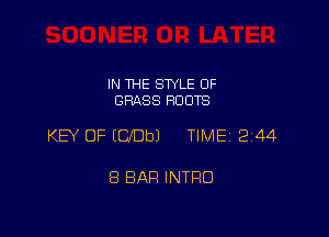 IN THE STYLE OF
GRASS ROOTS

KEY OFICIDbJ TIME 244

8 BAR INTRO