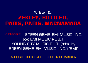 Written Byi

SHEEN GEMS-EMI MUSIC, INC.
E010 EMI MUSIC PUB).
YOUNG CITY MUSIC PUB. Eadm. by
SHEEN GEMS-EMI MUSIC, INC.) EBMIJ

ALL RIGHTS RESERVED. USED BY PERMISSION.