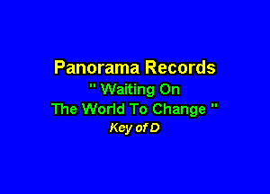 Panorama Records
 Waiting On

The World To Change 
Kcy ofD