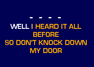 WELL I HEARD IT ALL
BEFORE
80 DON'T KNOCK DOWN
MY DOOR