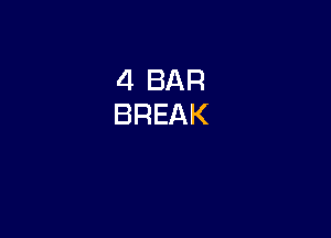 4 BAR
BREAK