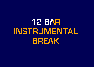 'I 2 BAR
INSTRUMENTAL

BREAK