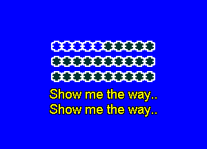 W
W
W

Show me the way..
Show me the way..

g