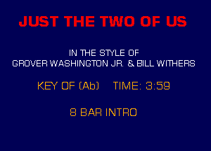 IN THE STYLE UF
GHDVEH WASHINGTON JR. 8 BILL WITHEHS

KEY OF (Ab) TIME 3159

8 BAR INTRO