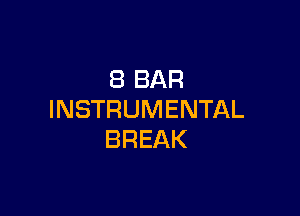 8 BAR

INSTRUMENTAL
BREAK