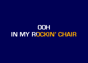 OOH

IN MY ROCKIN' CHAIR