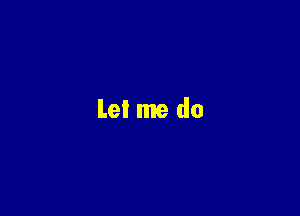 Let me do