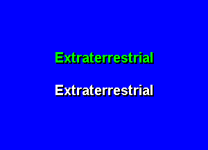 Extraterrestrial

Extraterrestrial