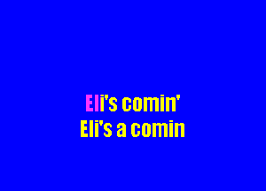 Eli's comin'
Eli's a cumin