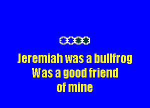 m

Jeremiah W38 3 hullfrog
Was a 90011 friend
(If mine