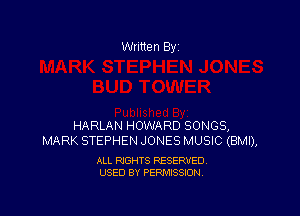 Written By

HARLAN HOWARD SONGS,
MARK STEPHEN JONES MUSIC (BMI),

ALL RIGHTS RESERVED
USED BY PERMISSION