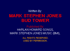 Written By

HARLAN HOWARD SONGS,
MARK STEPHEN JONES MUSIC (BMI),

ALL RIGHTS RESERVED
USED BY PERMISSION
