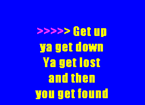 )0 Get up
113 set down

Va get lost
andthen
Bun get found
