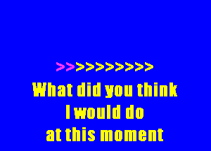 ) ) )

What did Hun think
lmuld d0
at this moment