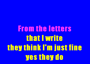 From the letters

thatlwrite
thenthink I'm iust tine
lies then do