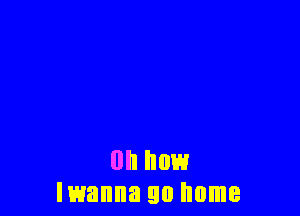 Oh how
Iwanna 90 home