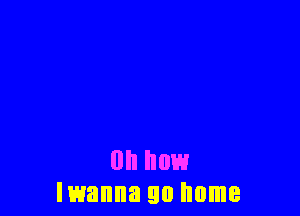 Oh how
Iwanna 90 home