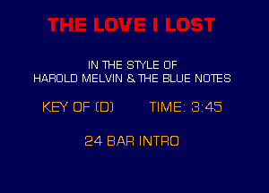IN THE STYLE OF
HAROLD MELVIN SJHE BLUE NOTES

KEY OF (DJ TIMEI 345

24 BAR INTRO