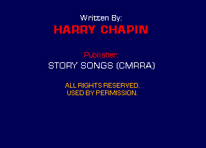 W ritcen By

STORY SONGS (CMRRAJ

ALL RIGHTS RESERVED
USED BY PERMISSION