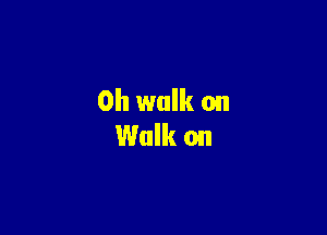 0h walk on
Walk on