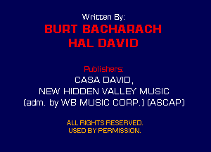 W ritcen By

CASA DAVID.
NEW HIDDEN VALLEY MUSIC
Eadm UyWB MUSIC CORP JEASCAPJ

ALL RIGHTS RESERVED
USED BY PEWSSION