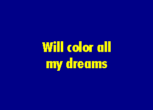 Will (0101 all

my dreams