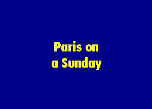Paris on

a Sunday