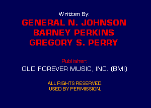 Written Byz

OLD FOREVER MUSIC, INC (BMIJ

ALL RIGHTS RESERVED,
USED BY PERMISSION.
